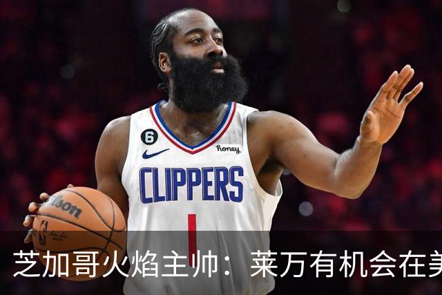 芝加哥火焰主帅：莱万有机会在美国成为超巨，若他来我们能争冠